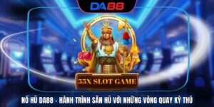 Nổ Hũ DA88 - Hành Trình Săn Hũ Với Những Vòng Quay Kỳ Thú